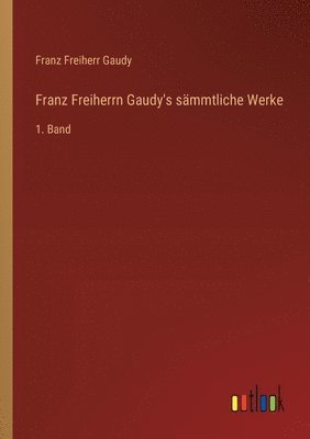 bokomslag Franz Freiherrn Gaudy's sämmtliche Werke: 1. Band