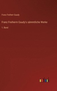 bokomslag Franz Freiherrn Gaudy's sämmtliche Werke: 1. Band