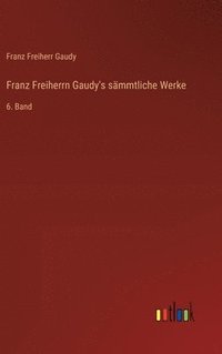 bokomslag Franz Freiherrn Gaudy's sämmtliche Werke: 6. Band