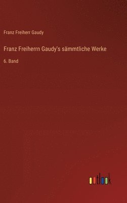 bokomslag Franz Freiherrn Gaudy's sämmtliche Werke: 6. Band