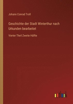 Geschichte der Stadt Winterthur nach Urkunden bearbeitet 1