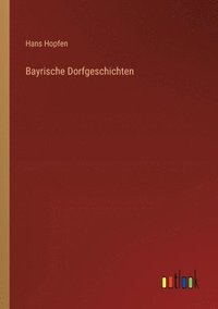 bokomslag Bayrische Dorfgeschichten