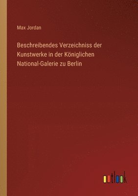 bokomslag Beschreibendes Verzeichniss der Kunstwerke in der Kniglichen National-Galerie zu Berlin