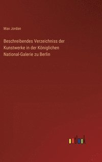 bokomslag Beschreibendes Verzeichniss der Kunstwerke in der Kniglichen National-Galerie zu Berlin