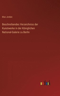 bokomslag Beschreibendes Verzeichniss der Kunstwerke in der Kniglichen National-Galerie zu Berlin