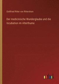 bokomslag Der medicinische Wunderglaube und die Incubation im Alterthume