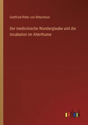 bokomslag medicinische Wunderglaube und die Incubation im Alterthume