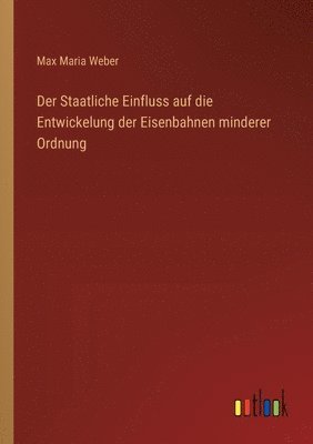 bokomslag Der Staatliche Einfluss auf die Entwickelung der Eisenbahnen minderer Ordnung