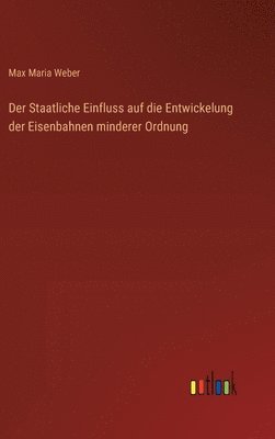 bokomslag Der Staatliche Einfluss auf die Entwickelung der Eisenbahnen minderer Ordnung