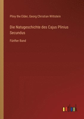 Die Natugeschichte des Cajus Plinius Secundus 1