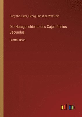 Natugeschichte des Cajus Plinius Secundus