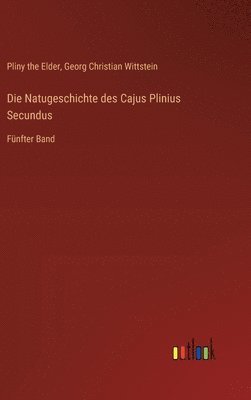 Natugeschichte des Cajus Plinius Secundus