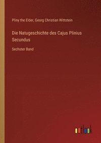 bokomslag Die Natugeschichte des Cajus Plinius Secundus