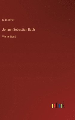 C H Bitter, C. H. Bitter - Johann Sebastian Bach, Inbunden