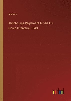 Anonym - Abrichtungs-Reglement für die k.k. Linien-Infanterie, 1843, Häftad