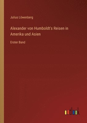 Julius Löwenberg - Alexander von Humboldt's Reisen in Amerika und Asien, Häftad