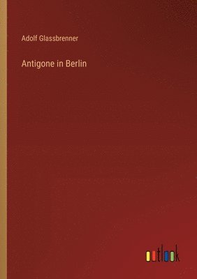 Adolf Glassbrenner - Antigone in Berlin, Häftad