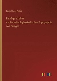 bokomslag Beitrge zu einer mathematisch-physikalischen Topographie von Dilingen