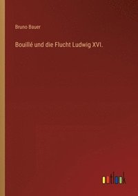 bokomslag Bouill und die Flucht Ludwig XVI.