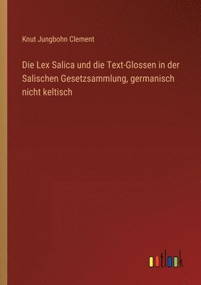 Die Lex Salica und die Text-Glossen in der Salischen Gesetzsammlung, germanisch nicht keltisch 1