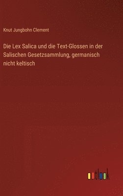 Die Lex Salica und die Text-Glossen in der Salischen Gesetzsammlung, germanisch nicht keltisch 1