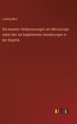 bokomslag Die neueren Verbesserungen am Microscope nebst den sie begleitenden Aenderungen in der Dioptrik