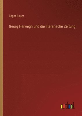 Edgar Bauer - Georg Herwegh und die literarische Zeitung, Häftad