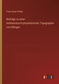bokomslag Beiträge zu einer mathematisch-physikalischen Topographie von Dilingen