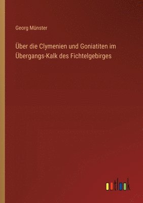 Über die Clymenien und Goniatiten im Übergangs-Kalk des Fichtelgebirges
