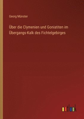 ber die Clymenien und Goniatiten im bergangs-Kalk des Fichtelgebirges 1