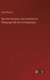 bokomslag ber die Clymenien und Goniatiten im bergangs-Kalk des Fichtelgebirges