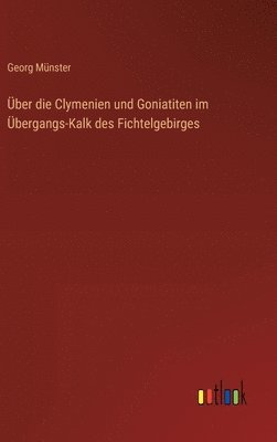 bokomslag ber die Clymenien und Goniatiten im bergangs-Kalk des Fichtelgebirges