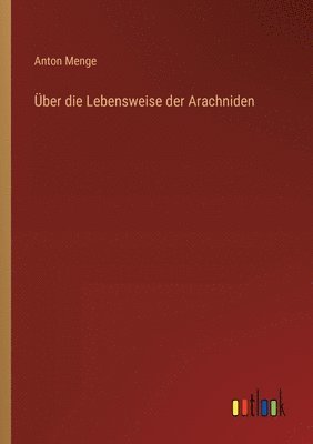 Anton Menge - Über die Lebensweise der Arachniden, Häftad