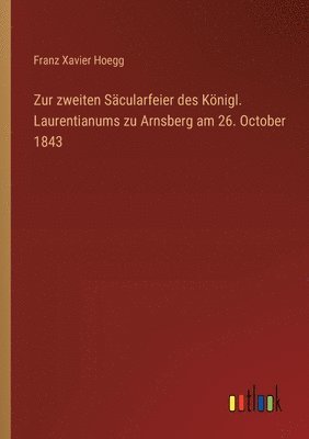 bokomslag Zur zweiten Scularfeier des Knigl. Laurentianums zu Arnsberg am 26. October 1843