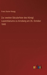 bokomslag Zur zweiten Säcularfeier des Königl. Laurentianums zu Arnsberg am 26. October 1843
