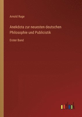 Anekdota zur neuesten deutschen Philosophie und Publicistik 1