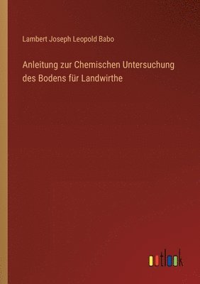 Anleitung zur Chemischen Untersuchung des Bodens fr Landwirthe 1