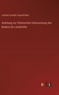 bokomslag Anleitung zur Chemischen Untersuchung des Bodens fr Landwirthe