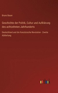 bokomslag Geschichte der Politik, Cultur und Aufklärung des achtzehnten Jahrhunderts