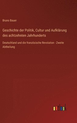 bokomslag Geschichte der Politik, Cultur und Aufklrung des achtzehnten Jahrhunderts