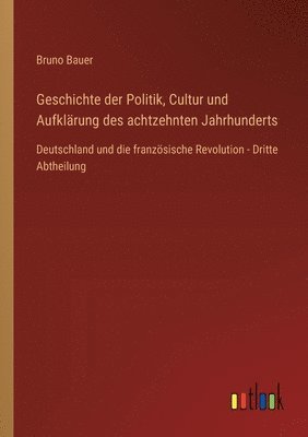 bokomslag Geschichte der Politik, Cultur und Aufklrung des achtzehnten Jahrhunderts