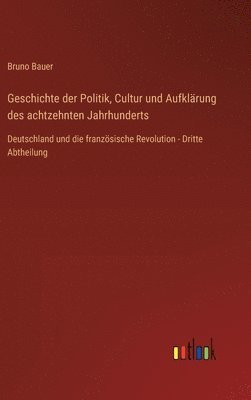 bokomslag Geschichte der Politik, Cultur und Aufklärung des achtzehnten Jahrhunderts