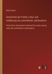 bokomslag Geschichte der Politik, Cultur und Aufklrung des achtzehnten Jahrhunderts