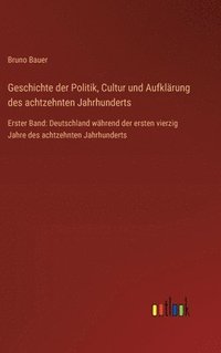 bokomslag Geschichte der Politik, Cultur und Aufklrung des achtzehnten Jahrhunderts