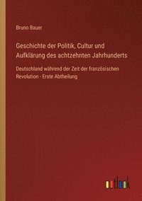 bokomslag Geschichte der Politik, Cultur und Aufklrung des achtzehnten Jahrhunderts