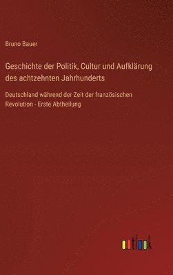 bokomslag Geschichte der Politik, Cultur und Aufklärung des achtzehnten Jahrhunderts