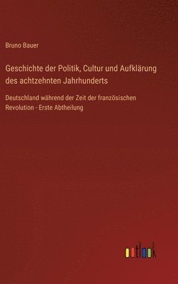 bokomslag Geschichte der Politik, Cultur und Aufklrung des achtzehnten Jahrhunderts