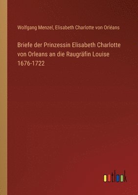 bokomslag Briefe der Prinzessin Elisabeth Charlotte von Orleans an die Raugräfin Louise 1676-1722