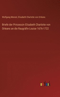 bokomslag Briefe der Prinzessin Elisabeth Charlotte von Orleans an die Raugrfin Louise 1676-1722