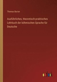 bokomslag Ausfhrliches, theoretisch-praktisches Lehrbuch der bhmischen Sprache fr Deutsche